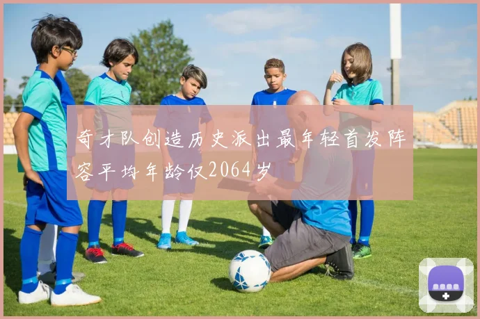 奇才队创造历史派出最年轻首发阵容平均年龄仅2064岁